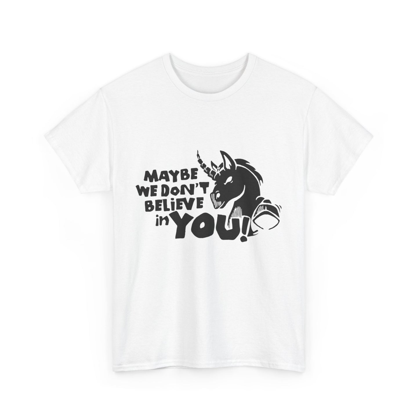 Maybe We Don't Believe in You (Unicorn) T-Shirt